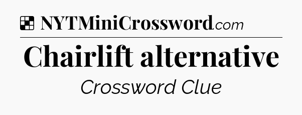 Solution: Chairlift alternative - NYT Crossword