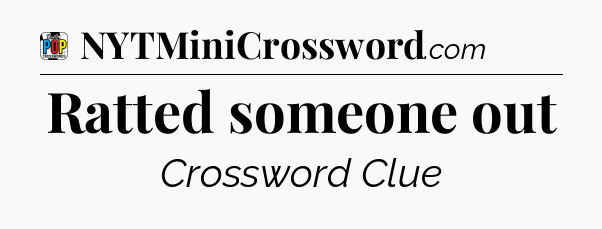 Ratted someone out Crossword Clue
