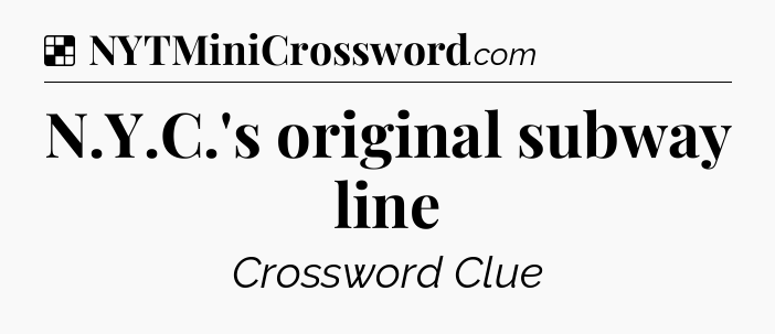 Solution: N.Y.C.'s original subway line - NYT Crossword