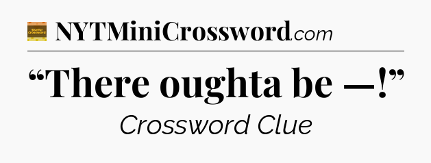 “There oughta be —!” - Eugene Sheffer Crossword