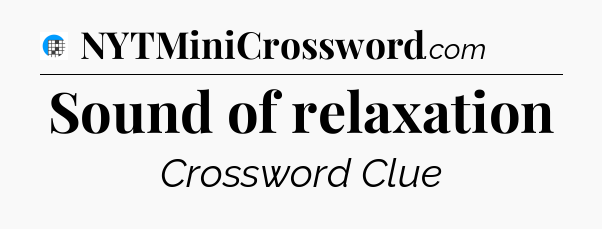 Sound of relaxation Crossword Clue