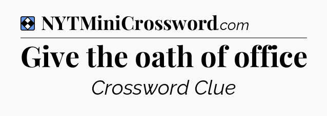 Solution: Give the oath of office - NYT Mini Crossword