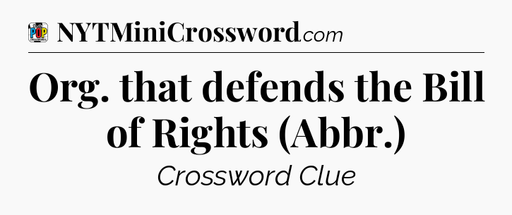 Org. that defends the Bill of Rights (Abbr.) Crossword Clue