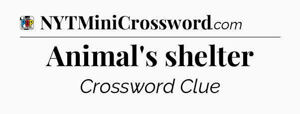 Animal's shelter Crossword Clue