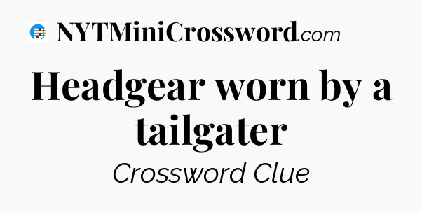 Headgear worn by a tailgater Crossword Clue