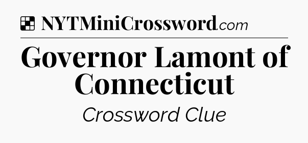 Solution: Governor Lamont of Connecticut - NYT Crossword