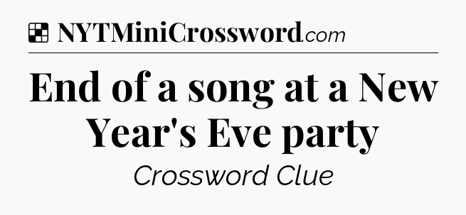 Solution: End of a song at a New Year's Eve party - NYT Crossword