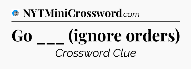 Go ___ (ignore orders) Crossword Clue