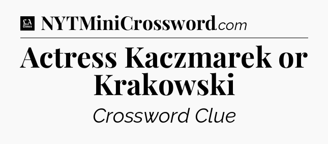 Actress Kaczmarek or Krakowski - LA Times Crossword