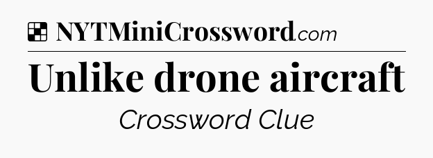 Solution: Unlike drone aircraft - NYT Crossword