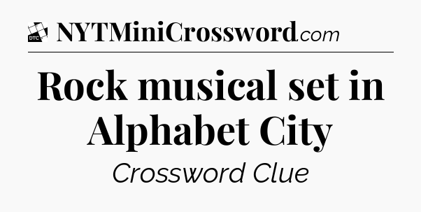 Rock musical set in Alphabet City - Daily Themed Classic Crossword