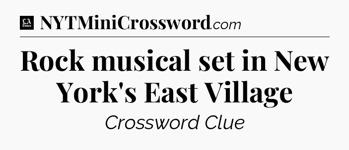 Rock musical set in New York's East Village - LA Times Crossword
