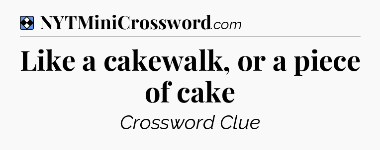 Solution: Like a cakewalk, or a piece of cake - NYT Mini Crossword