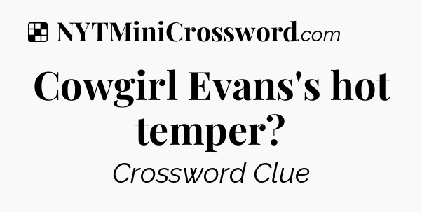 Solution: Cowgirl Evans's hot temper - NYT Crossword