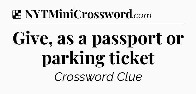 Solution: Give, as a passport or parking ticket - NYT Crossword