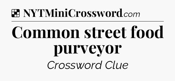 Solution: Common street food purveyor - NYT Crossword