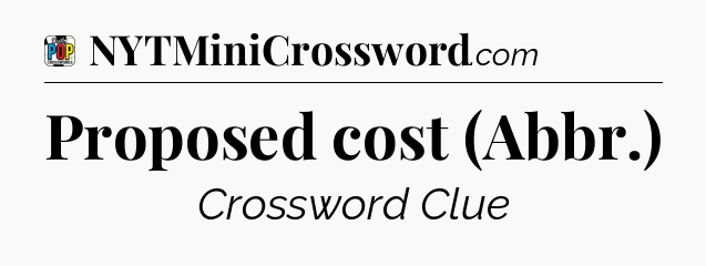 Proposed cost (Abbr.) Crossword Clue
