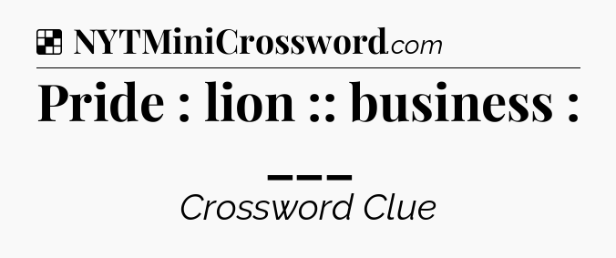 Solution: Pride : lion :: business : ___ - NYT Crossword