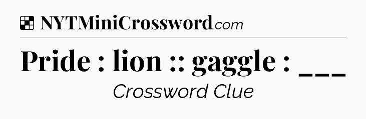 Solution: Pride : lion :: gaggle : ___ - NYT Crossword