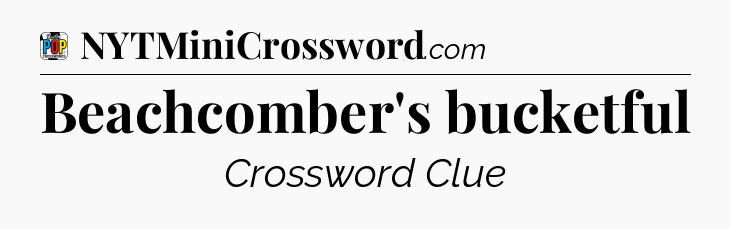 Beachcomber's bucketful Crossword Clue