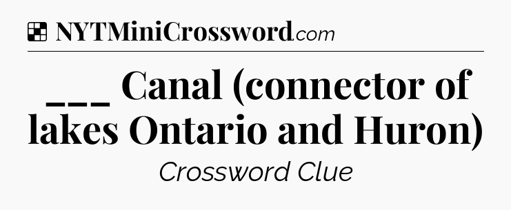 Solution: ___ Canal (connector of lakes Ontario and Huron) - NYT Crossword