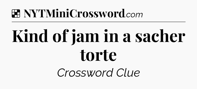 Solution: Kind of jam in a sacher torte - NYT Crossword