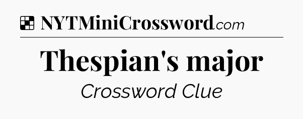 Solution: Thespian's major - NYT Crossword