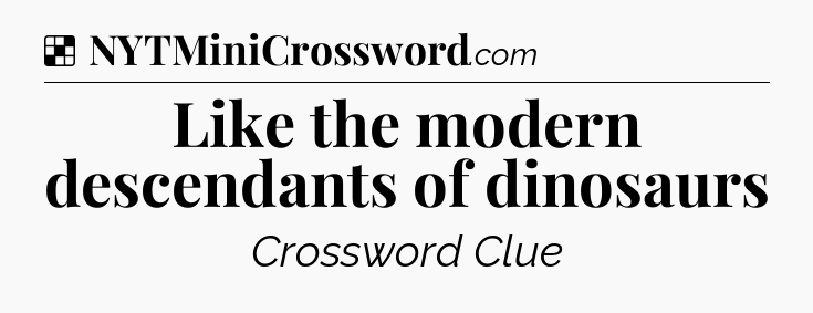 Solution: Like the modern descendants of dinosaurs - NYT Crossword