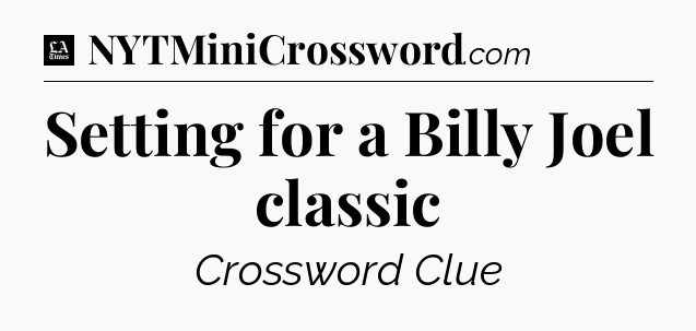 Setting for a Billy Joel classic - LA Times Crossword