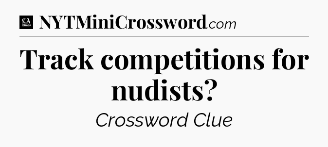 Track competitions for nudists - LA Times Crossword