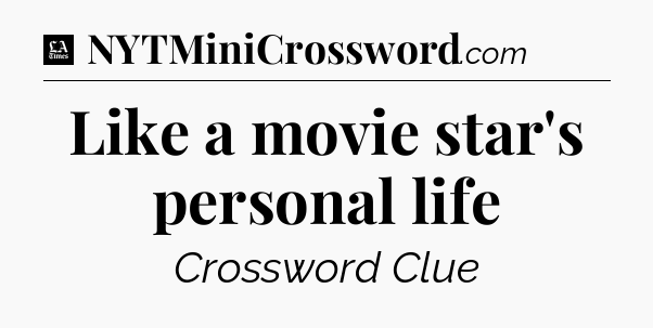 Like a movie star's personal life - LA Times Crossword