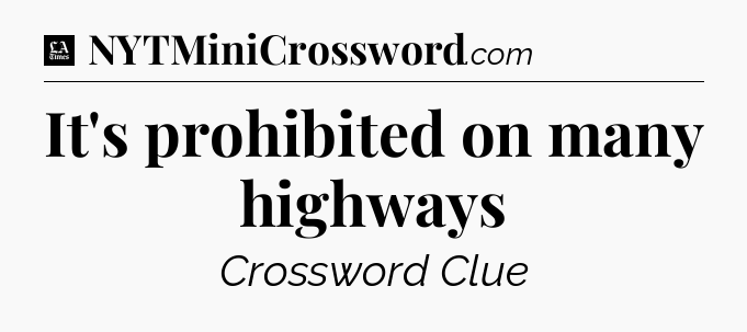 It's prohibited on many highways - LA Times Crossword