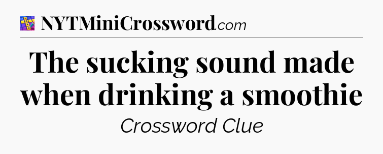 The sucking sound made when drinking a smoothie Codycross