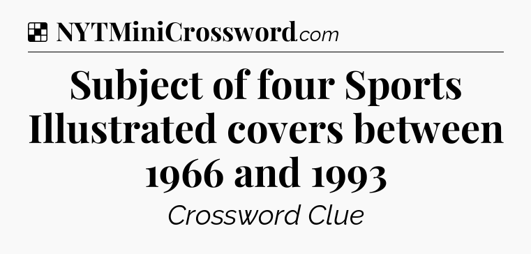 Solution: Subject of four Sports Illustrated covers between 1966 and 1993 - NYT Crossword