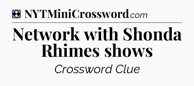 Solution: Network with Shonda Rhimes shows - NYT Mini Crossword