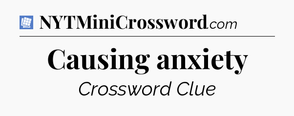 Causing anxiety Puzzle Page Crossword Clue