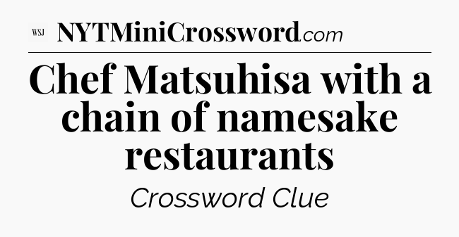 Chef Matsuhisa with a chain of namesake restaurants - WSJ Crossword