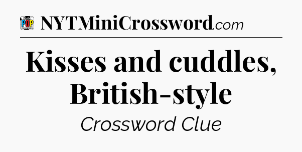 Kisses and cuddles, British-style Crossword Clue