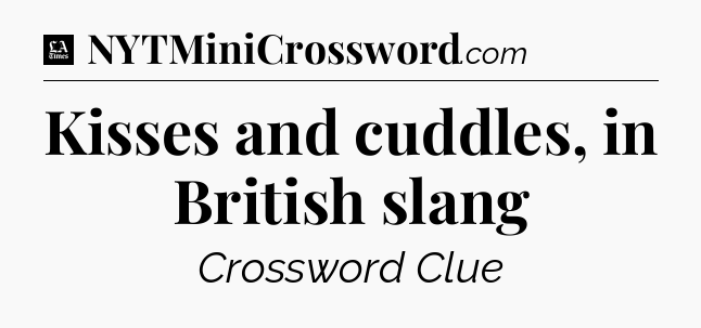 Kisses and cuddles, in British slang - LA Times Crossword