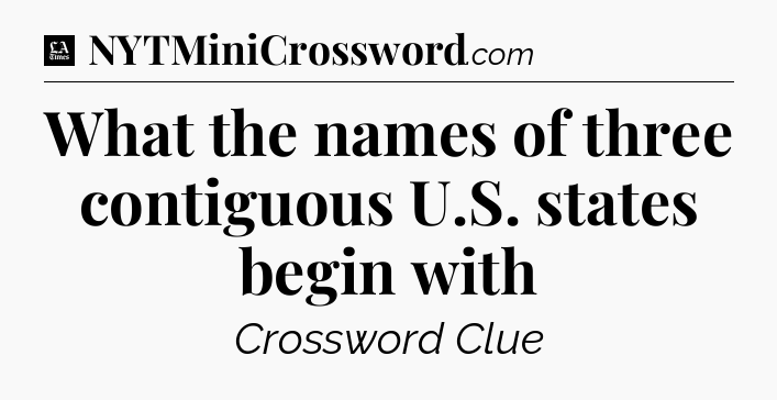 What the names of three contiguous U.S. states begin with - LA Times Crossword