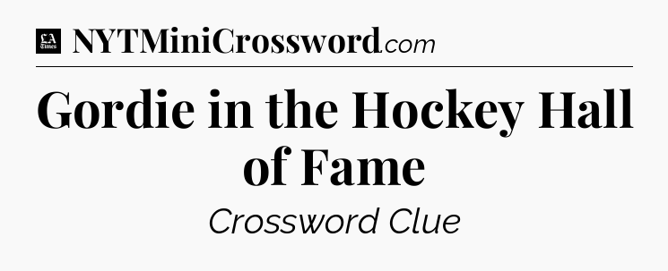 Gordie in the Hockey Hall of Fame - LA Times Crossword
