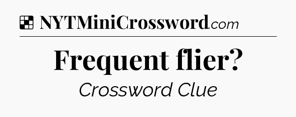 Solution: Frequent flier?  - NYT Crossword