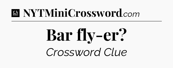 Bar fly-er - LA Times Crossword
