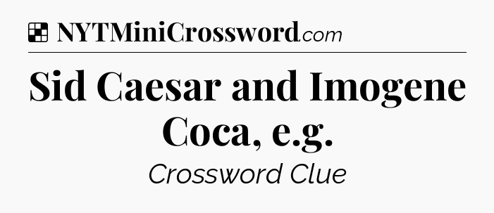 Solution: Sid Caesar and Imogene Coca, e.g - NYT Crossword