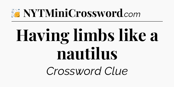 Having limbs like a nautilus - 7 Little Words