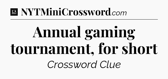 Annual gaming tournament, for short - LA Times Crossword