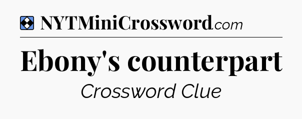 Solution: Ebony's counterpart - NYT Mini Crossword
