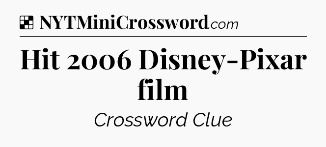Solution: Hit 2006 Disney-Pixar film - NYT Crossword