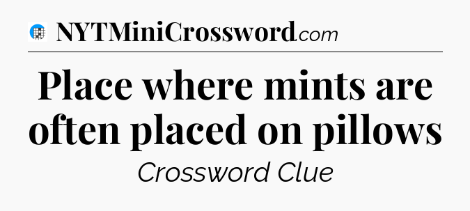 Place where mints are often placed on pillows Crossword Clue
