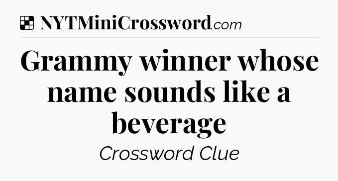 Solution: Grammy winner whose name sounds like a beverage - NYT Crossword